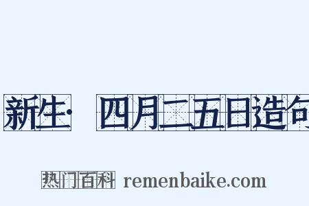 新生·四月二五日造句是什么意思的图片